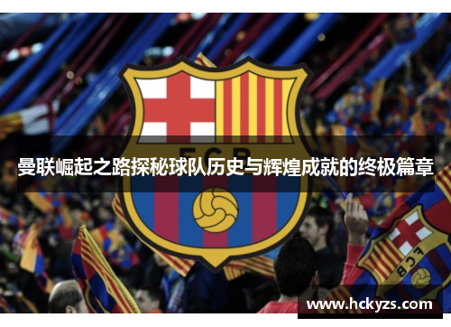 曼联崛起之路探秘球队历史与辉煌成就的终极篇章