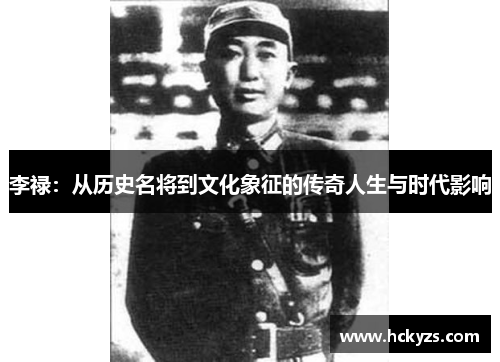 李禄：从历史名将到文化象征的传奇人生与时代影响